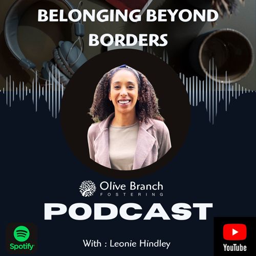 The title page for the Olive Branch Fostering Podcast called Belonging Beyond Borders